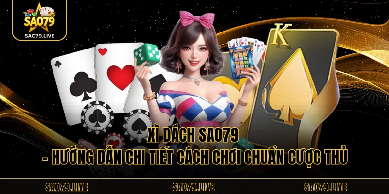 Xì Dách Sao79 – Hướng Dẫn Chi Tiết Cách Chơi Chuẩn Cược Thủ Xì Dách Sao79 – Hướng Dẫn Chi Tiết Cách Chơi Chuẩn Cược Thủ